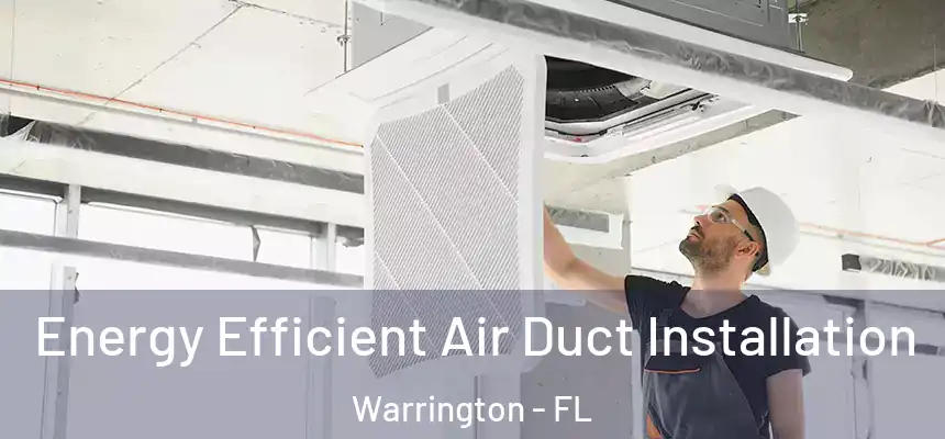 Energy Efficient Air Duct Installation Warrington - FL